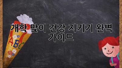 개학 맞이 건강 지키기 완벽 가이드!